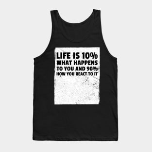 Life is 10% what happens to you and 90% how you react to it Tank Top